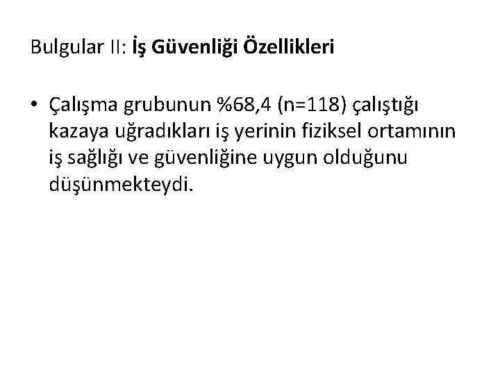 Bulgular II: İş Güvenliği Özellikleri • Çalışma grubunun %68, 4 (n=118) çalıştığı kazaya uğradıkları