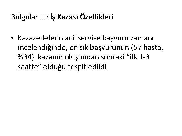 Bulgular III: İş Kazası Özellikleri • Kazazedelerin acil servise başvuru zamanı incelendiğinde, en sık