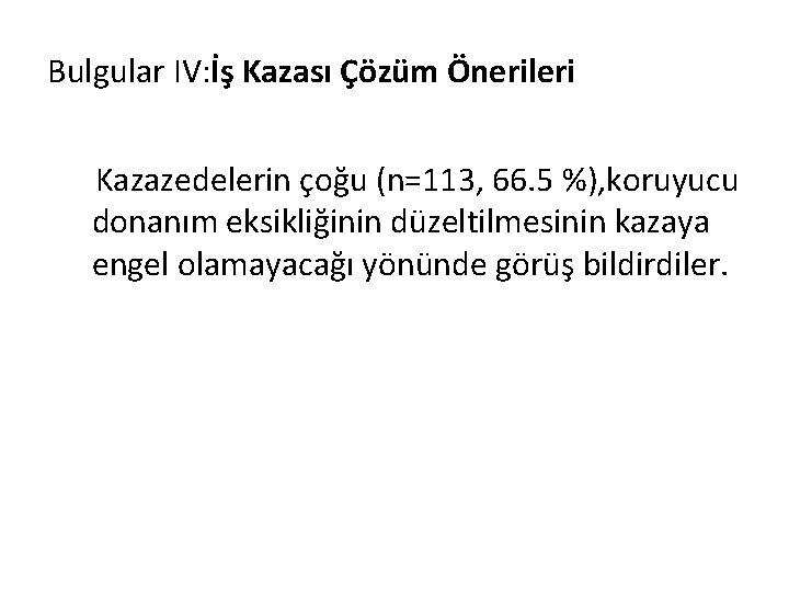 Bulgular IV: İş Kazası Çözüm Önerileri Kazazedelerin çoğu (n=113, 66. 5 %), koruyucu donanım