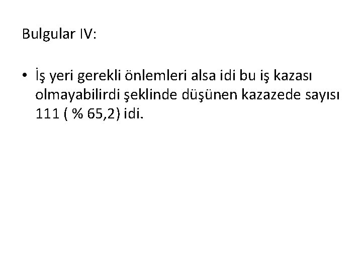 Bulgular IV: • İş yeri gerekli önlemleri alsa idi bu iş kazası olmayabilirdi şeklinde