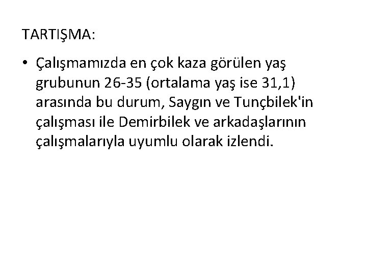 TARTIŞMA: • Çalışmamızda en çok kaza görülen yaş grubunun 26 -35 (ortalama yaş ise