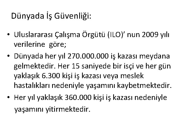 Dünyada İş Güvenliği: • Uluslararası Çalışma Örgütü (ILO)’ nun 2009 yılı verilerine göre; •