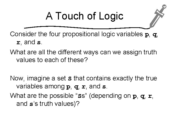 A Touch of Logic Consider the four propositional logic variables p, q, r, and
