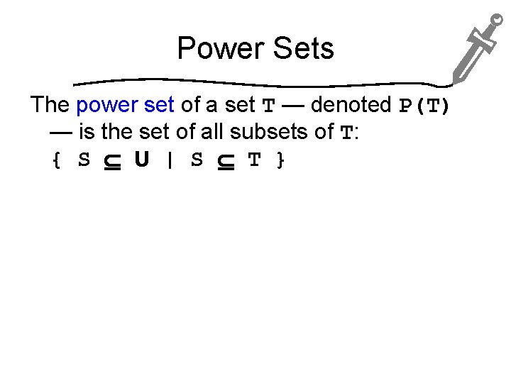 Power Sets The power set of a set T — denoted P(T) — is