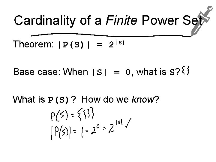 Cardinality of a Finite Power Set Theorem: |P(S)| = 2|S| Base case: When |S|