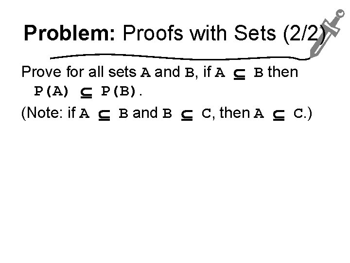 Problem: Proofs with Sets (2/2) Prove for all sets A and B, if A