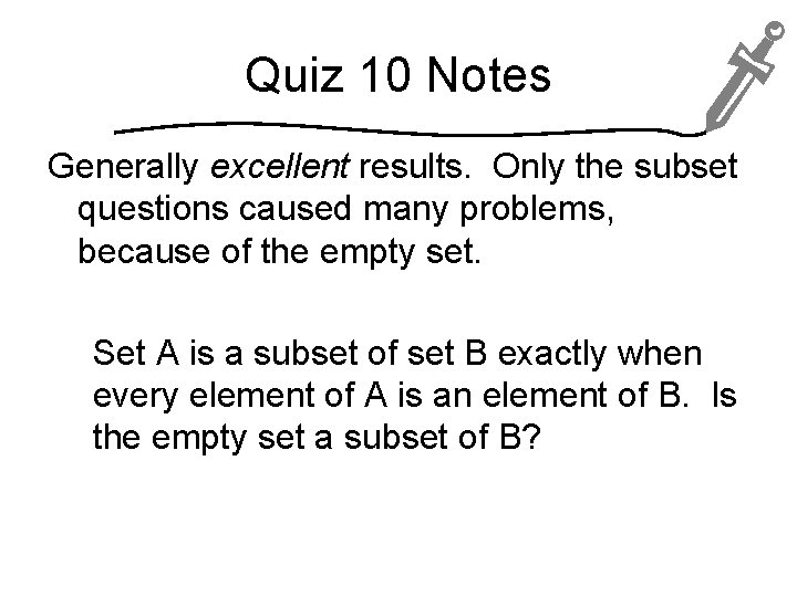 Quiz 10 Notes Generally excellent results. Only the subset questions caused many problems, because