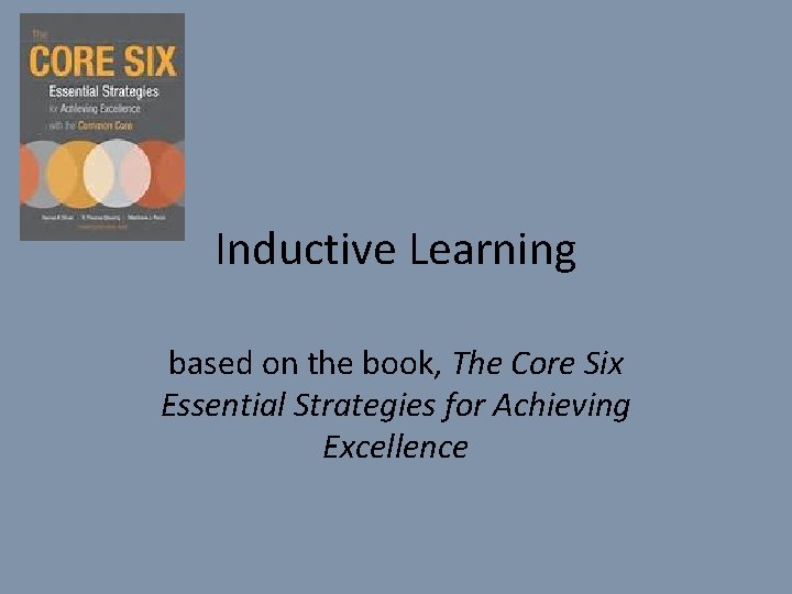 Inductive Learning based on the book, The Core Six Essential Strategies for Achieving Excellence