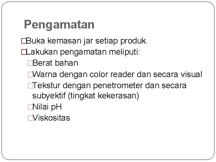 Pengamatan �Buka kemasan jar setiap produk. �Lakukan pengamatan meliputi: �Berat bahan �Warna dengan color