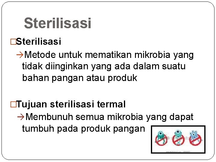 Sterilisasi �Sterilisasi àMetode untuk mematikan mikrobia yang tidak diinginkan yang ada dalam suatu bahan Sterilisasi �Sterilisasi àMetode untuk mematikan mikrobia yang tidak diinginkan yang ada dalam suatu bahan