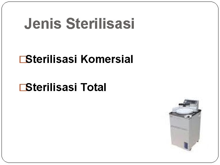 Jenis Sterilisasi �Sterilisasi Komersial �Sterilisasi Total 