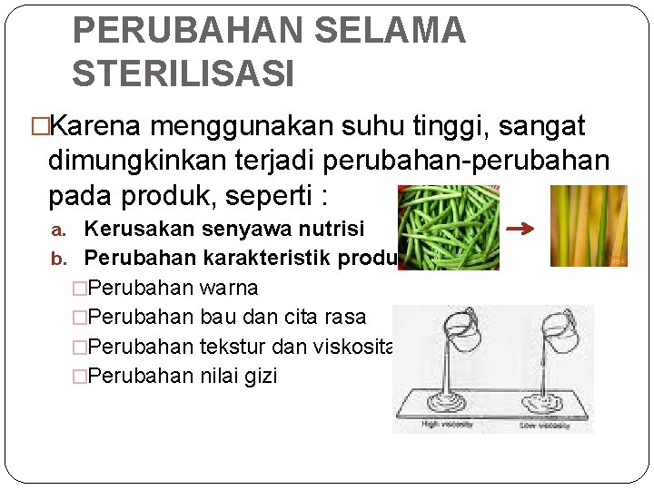 PERUBAHAN SELAMA STERILISASI �Karena menggunakan suhu tinggi, sangat dimungkinkan terjadi perubahan-perubahan pada produk, seperti