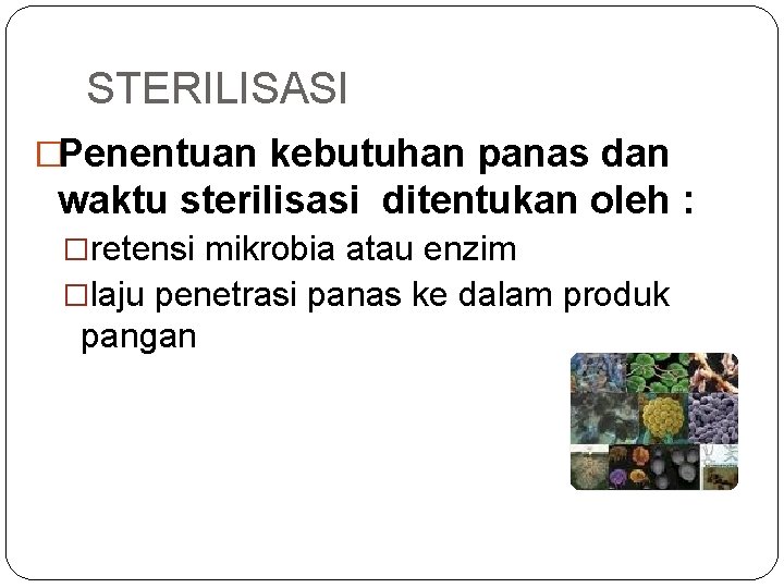 STERILISASI �Penentuan kebutuhan panas dan waktu sterilisasi ditentukan oleh : �retensi mikrobia atau enzim STERILISASI �Penentuan kebutuhan panas dan waktu sterilisasi ditentukan oleh : �retensi mikrobia atau enzim