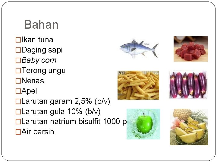 Bahan �Ikan tuna �Daging sapi �Baby corn �Terong ungu �Nenas �Apel �Larutan garam 2, Bahan �Ikan tuna �Daging sapi �Baby corn �Terong ungu �Nenas �Apel �Larutan garam 2,