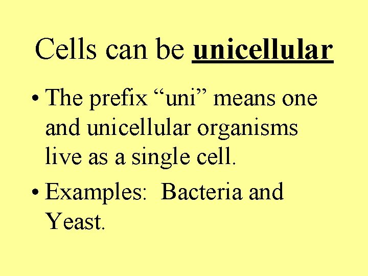 Cells can be unicellular • The prefix “uni” means one and unicellular organisms live