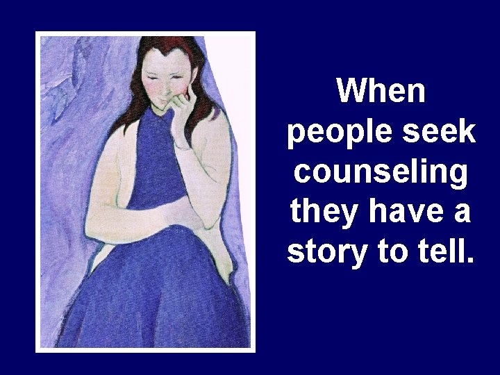 When people seek counseling they have a story to tell. 