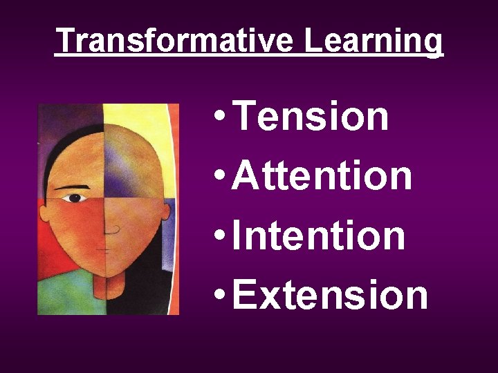 Transformative Learning • Tension • Attention • Intention • Extension 