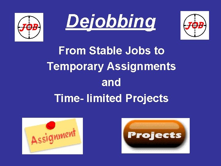 Dejobbing From Stable Jobs to Temporary Assignments and Time- limited Projects 