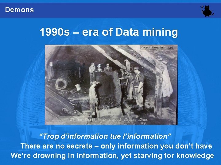 Demons 1990 s – era of Data mining “Trop d’information tue l’information” There are