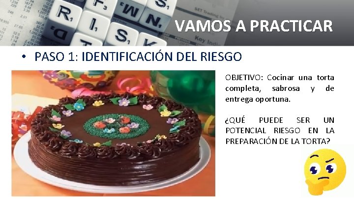 VAMOS A PRACTICAR • PASO 1: IDENTIFICACIÓN DEL RIESGO OBJETIVO: Cocinar una torta completa,