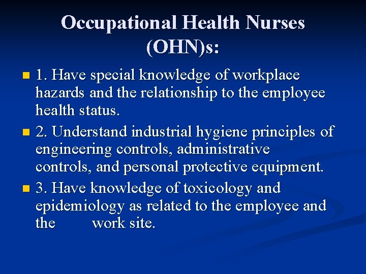 Occupational Health Nurses (OHN)s: 1. Have special knowledge of workplace hazards and the relationship Occupational Health Nurses (OHN)s: 1. Have special knowledge of workplace hazards and the relationship