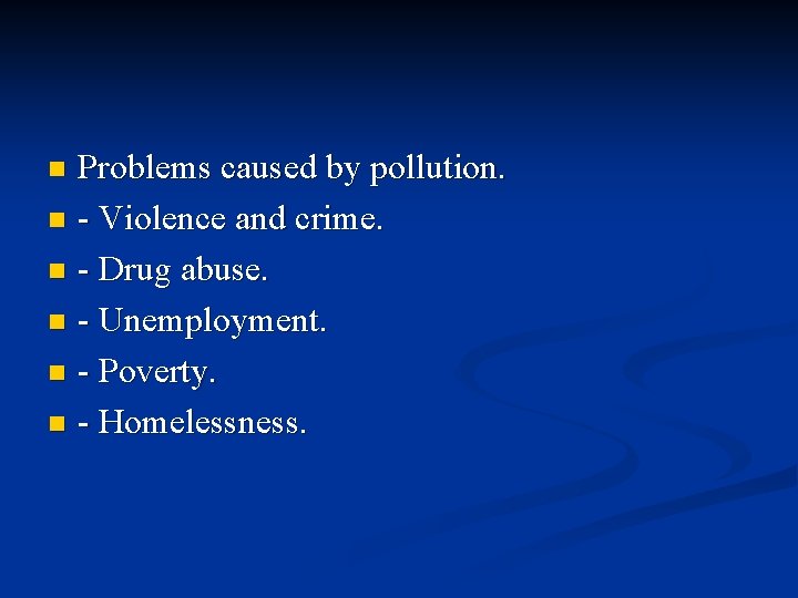 Problems caused by pollution. n - Violence and crime. n - Drug abuse. n Problems caused by pollution. n - Violence and crime. n - Drug abuse. n