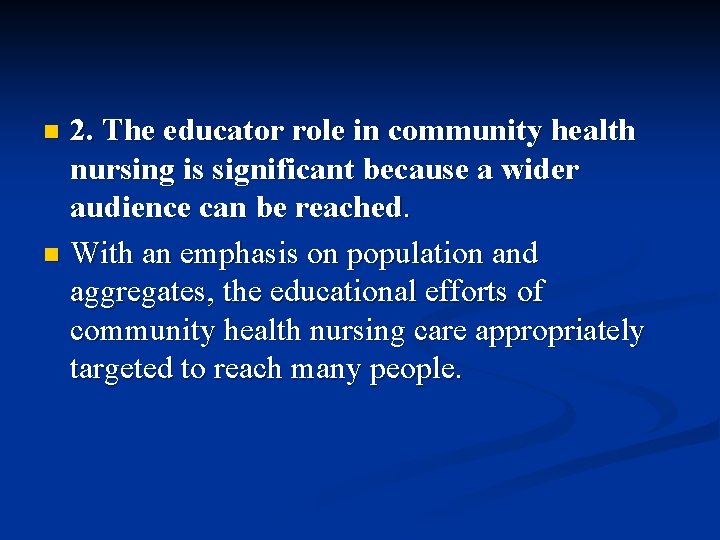 2. The educator role in community health nursing is significant because a wider audience 2. The educator role in community health nursing is significant because a wider audience
