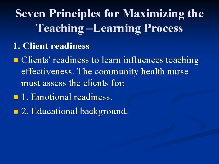 Seven Principles for Maximizing the Teaching –Learning Process 1. Client readiness n Clients' readiness Seven Principles for Maximizing the Teaching –Learning Process 1. Client readiness n Clients' readiness