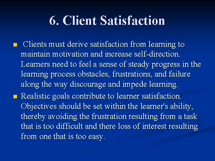 6. Client Satisfaction n n Clients must derive satisfaction from learning to maintain motivation 6. Client Satisfaction n n Clients must derive satisfaction from learning to maintain motivation