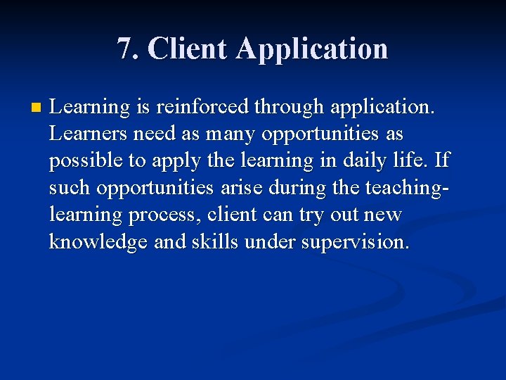 7. Client Application n Learning is reinforced through application. Learners need as many opportunities 7. Client Application n Learning is reinforced through application. Learners need as many opportunities