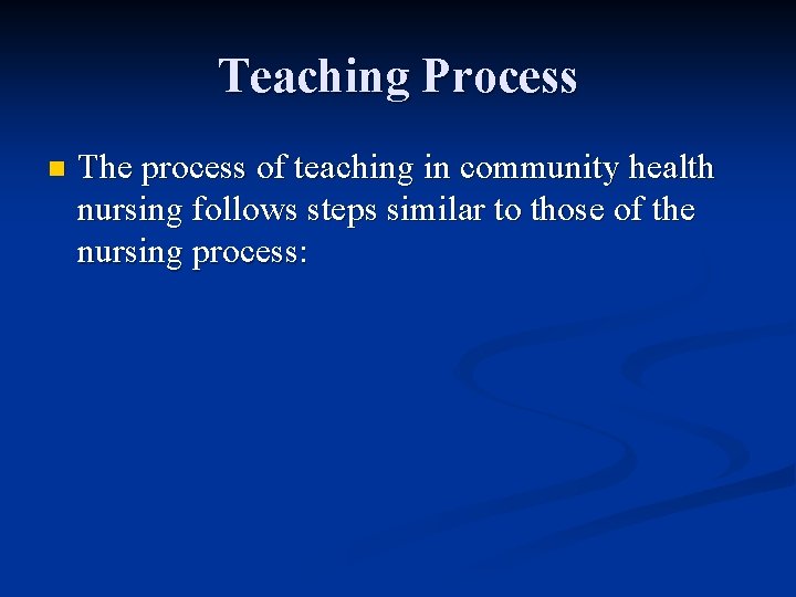 Teaching Process n The process of teaching in community health nursing follows steps similar Teaching Process n The process of teaching in community health nursing follows steps similar