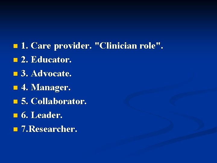 1. Care provider. "Clinician role". n 2. Educator. n 3. Advocate. n 4. Manager. 1. Care provider. "Clinician role". n 2. Educator. n 3. Advocate. n 4. Manager.