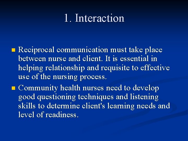 1. Interaction Reciprocal communication must take place between nurse and client. It is essential 1. Interaction Reciprocal communication must take place between nurse and client. It is essential