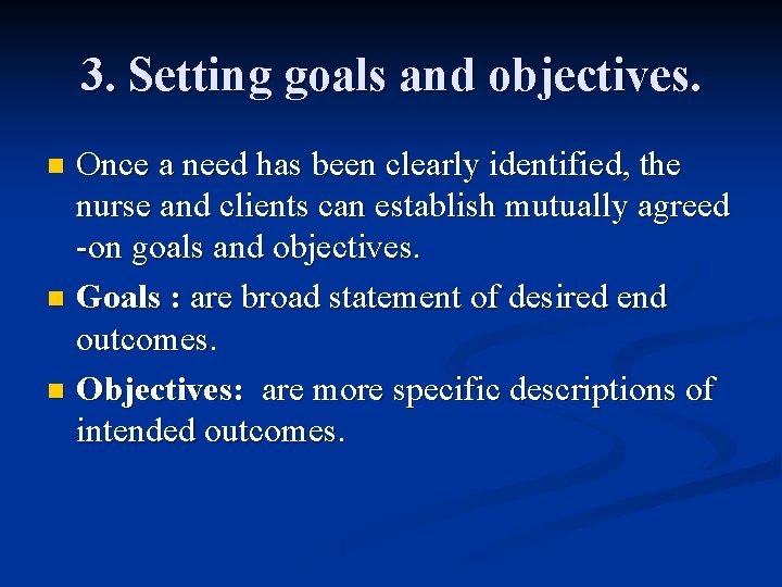 3. Setting goals and objectives. Once a need has been clearly identified, the nurse 3. Setting goals and objectives. Once a need has been clearly identified, the nurse