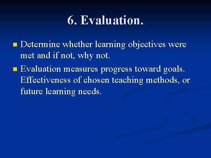 6. Evaluation. Determine whether learning objectives were met and if not, why not. n 6. Evaluation. Determine whether learning objectives were met and if not, why not. n