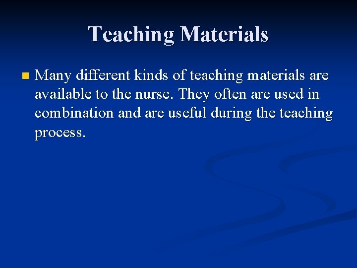 Teaching Materials n Many different kinds of teaching materials are available to the nurse. Teaching Materials n Many different kinds of teaching materials are available to the nurse.