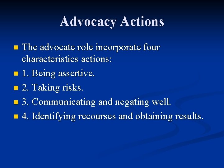 Advocacy Actions The advocate role incorporate four characteristics actions: n 1. Being assertive. n Advocacy Actions The advocate role incorporate four characteristics actions: n 1. Being assertive. n