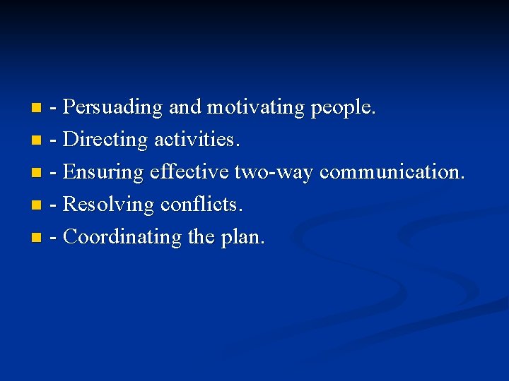 - Persuading and motivating people. n - Directing activities. n - Ensuring effective two-way - Persuading and motivating people. n - Directing activities. n - Ensuring effective two-way