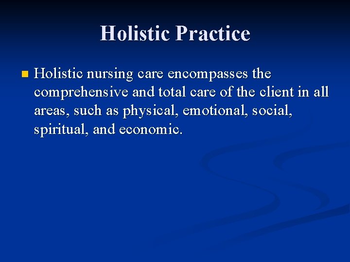 Holistic Practice n Holistic nursing care encompasses the comprehensive and total care of the Holistic Practice n Holistic nursing care encompasses the comprehensive and total care of the