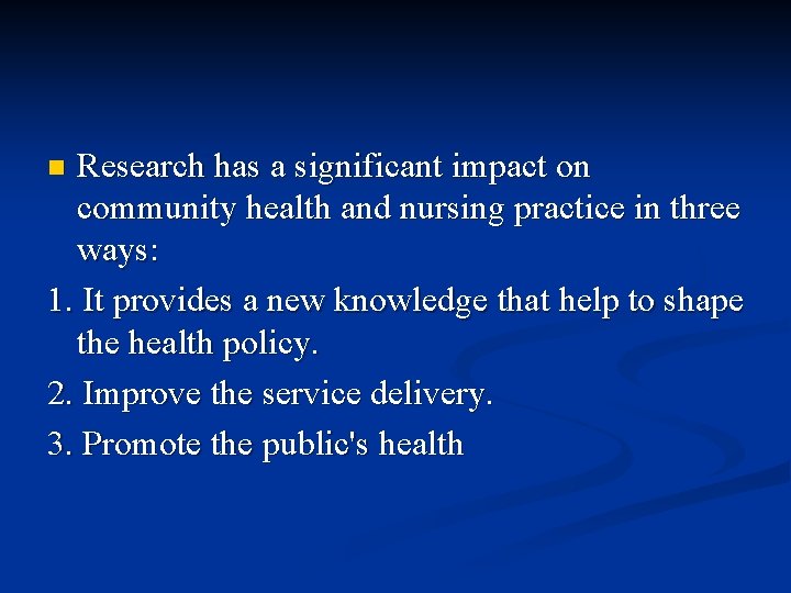 Research has a significant impact on community health and nursing practice in three ways: Research has a significant impact on community health and nursing practice in three ways: