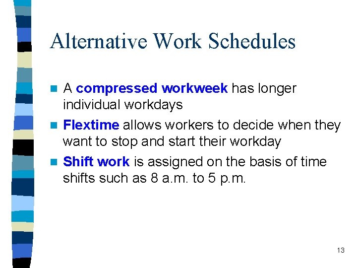 Alternative Work Schedules A compressed workweek has longer individual workdays n Flextime allows workers Alternative Work Schedules A compressed workweek has longer individual workdays n Flextime allows workers