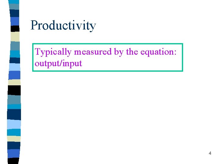 Productivity Typically measured by the equation: output/input 4 Productivity Typically measured by the equation: output/input 4