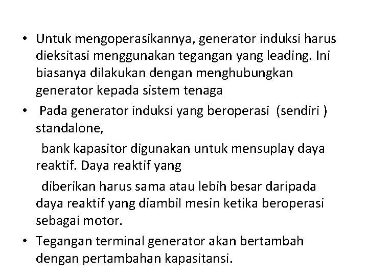  • Untuk mengoperasikannya, generator induksi harus dieksitasi menggunakan tegangan yang leading. Ini biasanya