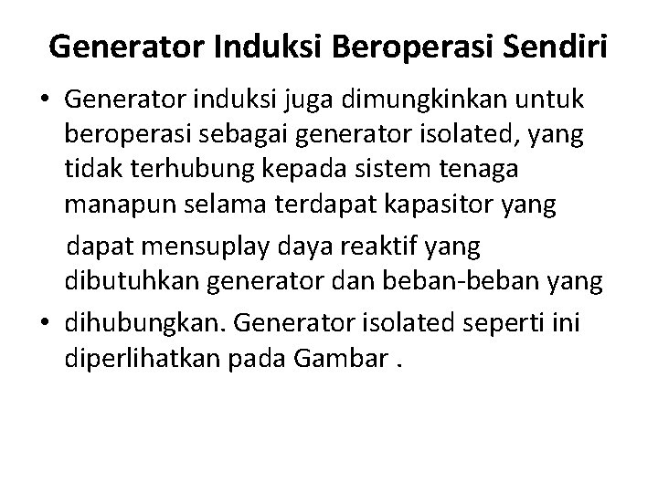 Generator Induksi Beroperasi Sendiri • Generator induksi juga dimungkinkan untuk beroperasi sebagai generator isolated,