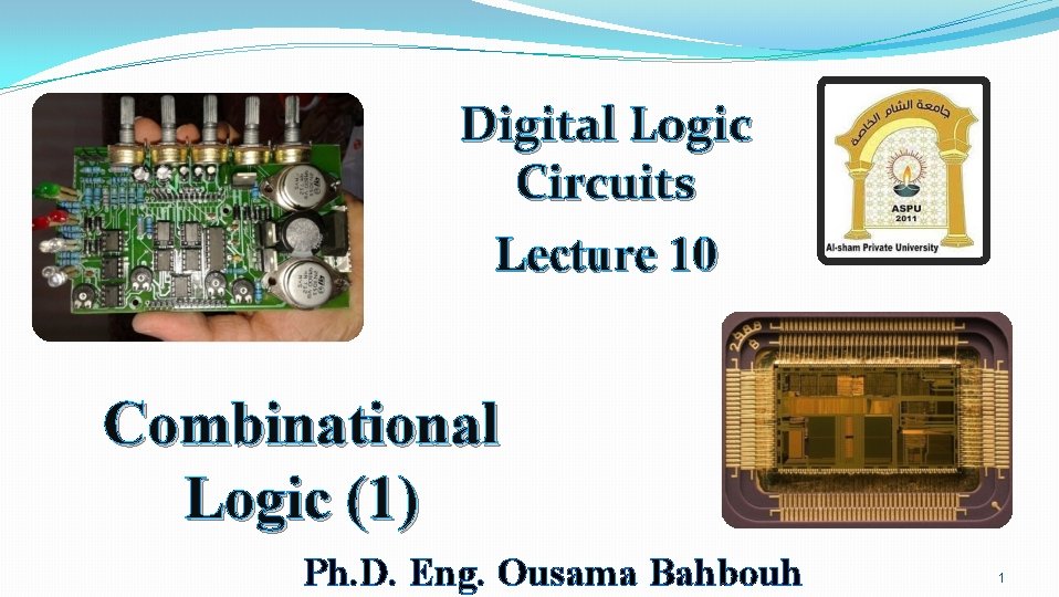 Digital Logic Circuits Lecture 10 Combinational Logic (1) Ph. D. Eng. Ousama Bahbouh 1