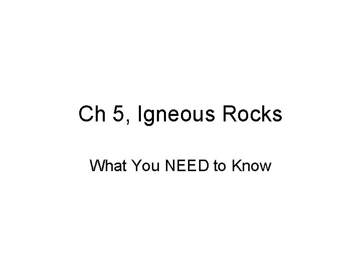 Ch 5, Igneous Rocks What You NEED to Know 
