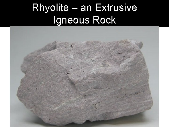 Rhyolite – an Extrusive Igneous Rock 