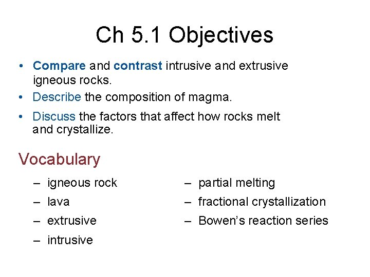 Ch 5. 1 Objectives • Compare and contrast intrusive and extrusive igneous rocks. •