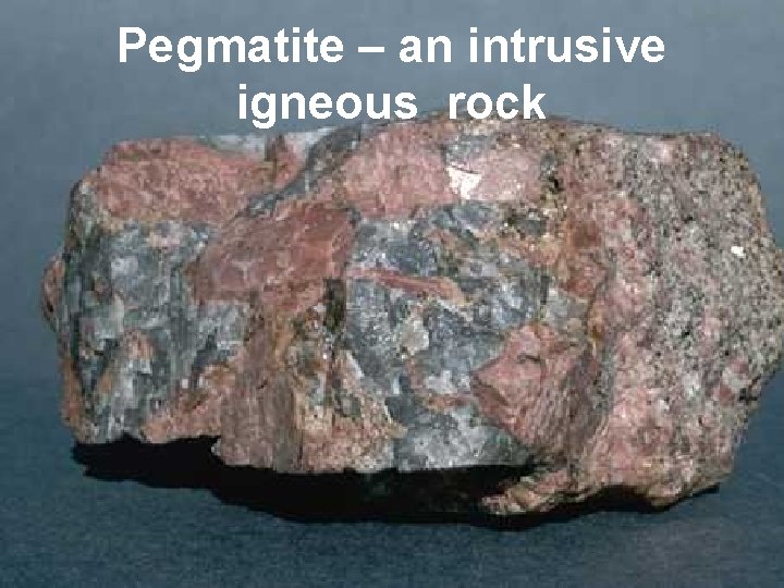 Pegmatite – an intrusive igneous rock 