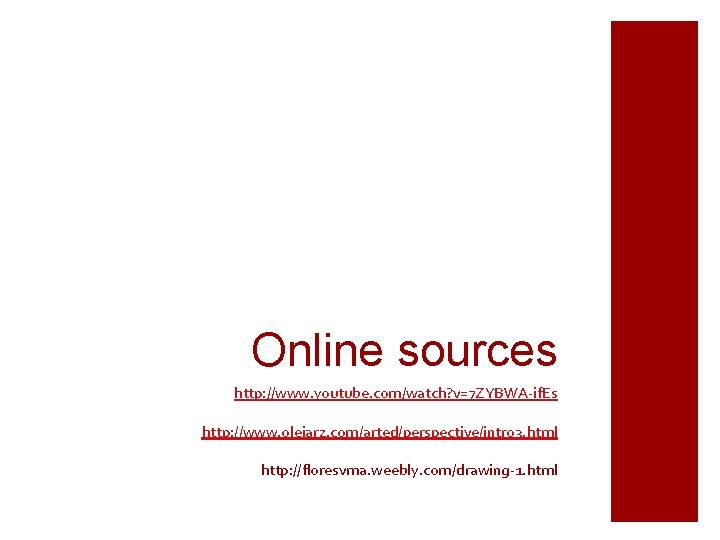 Online sources http: //www. youtube. com/watch? v=7 ZYBWA-if. Es http: //www. olejarz. com/arted/perspective/intro 3.